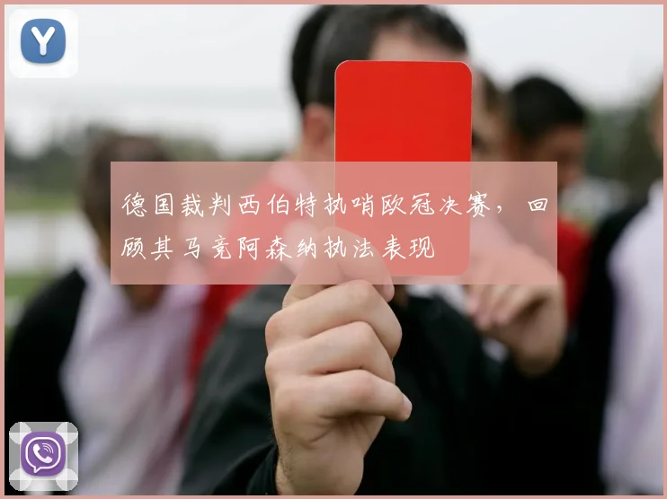 德国裁判西伯特执哨欧冠决赛，回顾其马竞阿森纳执法表现