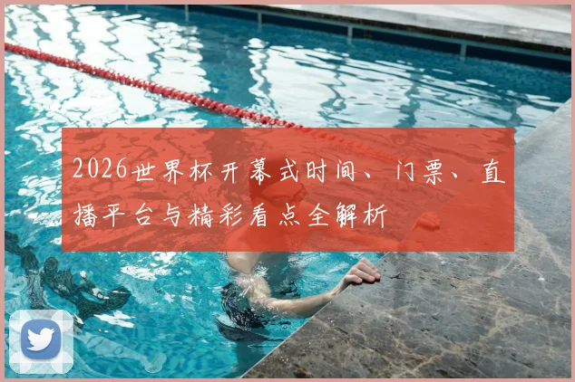 2026世界杯开幕式时间、门票、直播平台与精彩看点全解析